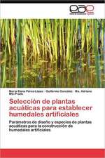 Seleccion de Plantas Acuaticas Para Establecer Humedales Artificiales: Analisis Acuicola y Agropecuario