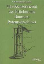 Baumer, F: Konservieren der Früchte mit Baumers Patentversch