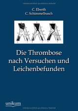 Eberth, C: Thrombose nach Versuchen und Leichenbefunden