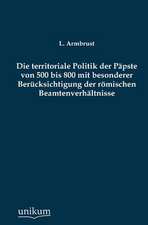 Die territoriale Politik der Päpste von 500 bis 800 mit besonderer Berücksichtigung der römischen Beamtenverhältnisse