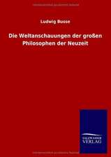 Die Weltanschauungen der großen Philosophen der Neuzeit