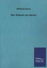 Der Roland Von Berlin: Mit Ungedruckten Briefen, Gedichten Und Einer Autobiographie Geibels