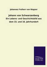 Johann Von Schwarzenberg: Mit Ungedruckten Briefen, Gedichten Und Einer Autobiographie Geibels