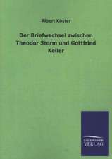 Der Briefwechsel Zwischen Theodor Storm Und Gottfried Keller: Mit Ungedruckten Briefen, Gedichten Und Einer Autobiographie Geibels