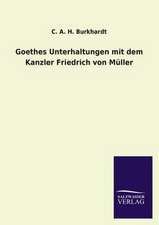 Goethes Unterhaltungen Mit Dem Kanzler Friedrich Von Muller: Mit Ungedruckten Briefen, Gedichten Und Einer Autobiographie Geibels