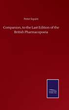 Companion, to the Last Edition of the British Pharmacopoeia