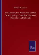 The Capture, the Prison Pen, and the Escape, giving a Complete History of Prison Life in the South