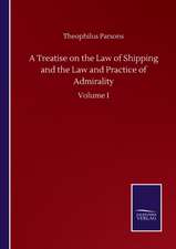 A Treatise on the Law of Shipping and the Law and Practice of Admirality