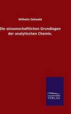 Die Wissenschaftlichen Grundlagen Der Analytischen Chemie.: Mit Ungedruckten Briefen, Gedichten Und Einer Autobiographie Geibels