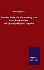 Studien Uber Die Verwaltung Des Eisenbahnwesens Mitteleuropaischer Staaten: Mit Ungedruckten Briefen, Gedichten Und Einer Autobiographie Geibels