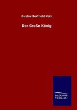 Der Grosse Konig: Drei Vortrage
