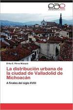 La Distribucion Urbana de La Ciudad de Valladolid de Michoacan