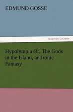 Hypolympia Or, the Gods in the Island, an Ironic Fantasy: Preface, Hints of Prefaces, and PostScript