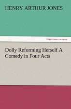 Dolly Reforming Herself a Comedy in Four Acts: Or the Adventures of Geo. Thompson Being the Auto-Biography of an Author. Written by Himself.