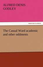 The Casual Ward Academic and Other Oddments: Or the Adventures of Geo. Thompson Being the Auto-Biography of an Author. Written by Himself.