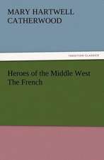 Heroes of the Middle West the French: Or the Adventures of Geo. Thompson Being the Auto-Biography of an Author. Written by Himself.