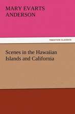 Scenes in the Hawaiian Islands and California