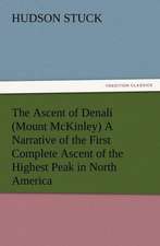 The Ascent of Denali (Mount McKinley) a Narrative of the First Complete Ascent of the Highest Peak in North America: A Practical Treatise on the Tomato