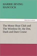 The Motor Boat Club and the Wireless Or, the Dot, Dash and Dare Cruise: Some Things He Should Know