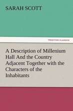 A Description of Millenium Hall and the Country Adjacent Together with the Characters of the Inhabitants and Such Historical Anecdotes and Reflectio: Some Things He Should Know