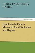 Health on the Farm a Manual of Rural Sanitation and Hygiene: Some Things He Should Know