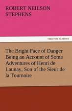 The Bright Face of Danger Being an Account of Some Adventures of Henri de Launay, Son of the Sieur de La Tournoire: Buccaneer