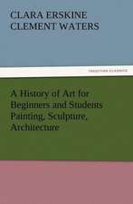 A History of Art for Beginners and Students Painting, Sculpture, Architecture