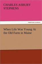 When Life Was Young at the Old Farm in Maine: A Tale of the Gold Fields of California