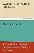 The War in the Air, Vol. 1 the Part Played in the Great War by the Royal Air Force: Their Nature and Uses