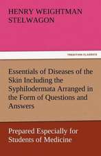 Essentials of Diseases of the Skin Including the Syphilodermata Arranged in the Form of Questions and Answers Prepared Especially for Students of Medi: Scientific, Political, & Speculative, Vol. I