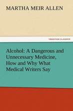 Alcohol: A Dangerous and Unnecessary Medicine, How and Why What Medical Writers Say