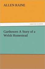 Garthowen a Story of a Welsh Homestead: With Some of the Best Passages of the Saint's Writings