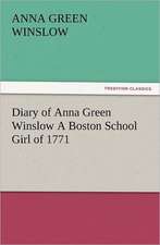 Diary of Anna Green Winslow a Boston School Girl of 1771: With Some of the Best Passages of the Saint's Writings