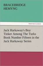 Jack Harkaway's Boy Tinker Among the Turks Book Number Fifteen in the Jack Harkaway Series: With Some of the Best Passages of the Saint's Writings