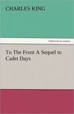 To the Front a Sequel to Cadet Days: The Cathedral Church of Norwich a Description of Its Fabric and a Brief History of the Episcopal See