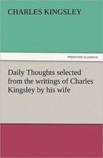 Daily Thoughts Selected from the Writings of Charles Kingsley by His Wife: The Cathedral Church of Norwich a Description of Its Fabric and a Brief History of the Episcopal See