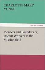 Pioneers and Founders Or, Recent Workers in the Mission Field: The Cathedral Church of Norwich a Description of Its Fabric and a Brief History of the Episcopal See