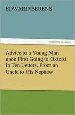 Advice to a Young Man Upon First Going to Oxford in Ten Letters, from an Uncle to His Nephew: The Cathedral Church of Norwich a Description of Its Fabric and a Brief History of the Episcopal See