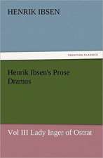 Henrik Ibsen's Prose Dramas Vol III Lady Inger of Ostrat