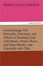 Farm Drainage the Principles, Processes, and Effects of Draining Land with Stones, Wood, Plows, and Open Ditches, and Especially with Tiles: Literary Curiosities Gleanings Chiefly from Old Newspapers of Boston and Salem, Massachusetts