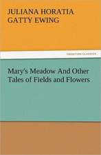 Mary's Meadow and Other Tales of Fields and Flowers: Quaint and Curious Advertisements Gleanings Chiefly from Old Newspapers of Boston and Salem, Massachusetts