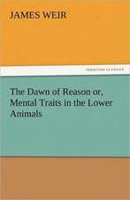 The Dawn of Reason Or, Mental Traits in the Lower Animals: In Memoriam of Mr. & Mrs. James Knowles. Selected from Their Diaries.