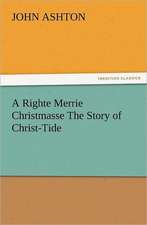 A Righte Merrie Christmasse the Story of Christ-Tide: In Memoriam of Mr. & Mrs. James Knowles. Selected from Their Diaries.