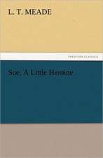 Sue, a Little Heroine: A Journey Through the Land of Doubt and Back Again a Life Story