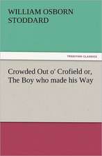 Crowded Out O' Crofield Or, the Boy Who Made His Way: The Cathedral Church of Ely a History and Description of the Building with a Short Account of the Monastery and of the