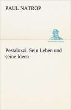 Pestalozzi. Sein Leben Und Seine Ideen: Figuren Zu Meinem ABC-Buch Oder Uber Die Anfangsgrunde Meines Denkens