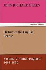 History of the English People, Volume V Puritan England, 1603-1660