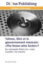 Telmex, Slim et le gouvernement mexicain: «The Know-who factor»?