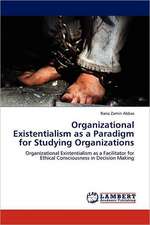 Organizational Existentialism as a Paradigm for Studying Organizations