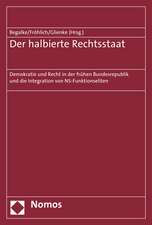 Der Halbierte Rechtsstaat: Demokratie Und Recht in Der Fruhen Bundesrepublik Und Die Integration Von NS-Funktionseliten